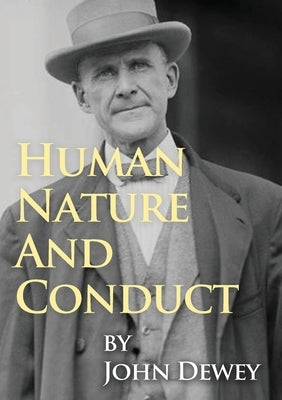 Human Nature And Conduct: An Introduction to Social Psychology, by John Dewey (1922) by Dewey, John