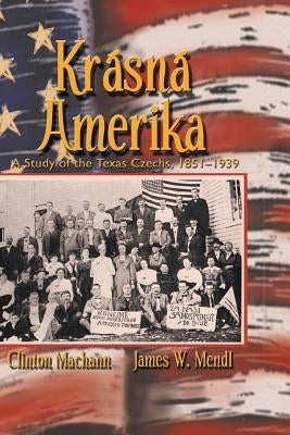 Krasna Amerika: A Study of Texas Czechs, 1851-1939 by Machann, Clinton John