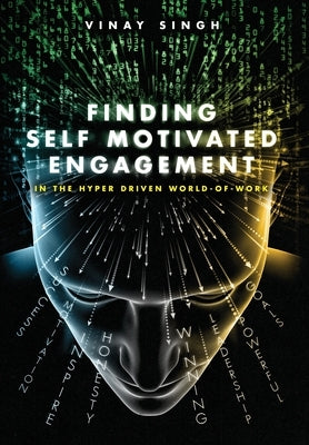 Finding Self Motivated Engagement: In the Hyper Driven World-of-Work by Singh, Vinay