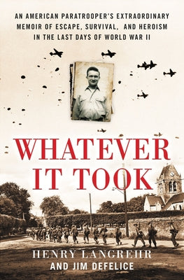 Whatever It Took: An American Paratrooper's Extraordinary Memoir of Escape, Survival, and Heroism in the Last Days of World War II by Langrehr, Henry