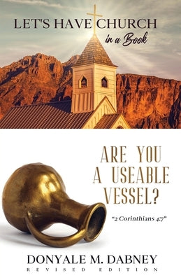 Let's HAVE CHURCH in a Book: Are You A Useable Vessel? by Dabney, Donyale M.