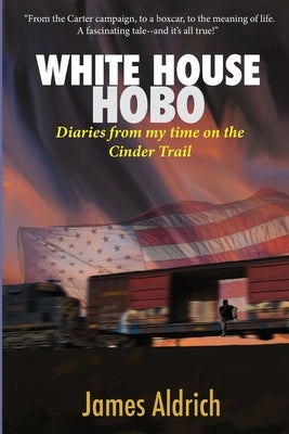 White House Hobo: Diaries from my time on the Cinder Trail by Aldrich, James