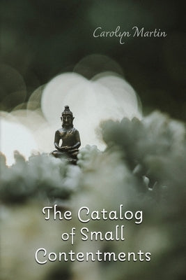 The Catalog of Small Contentments by Martin, Carolyn