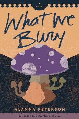 What We Bury by Peterson, Alanna