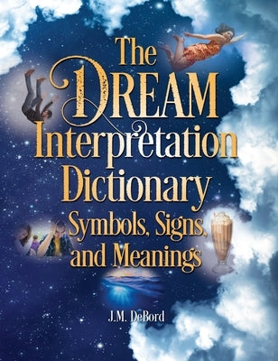 The Dream Interpretation Dictionary: Symbols, Signs, and Meanings by 