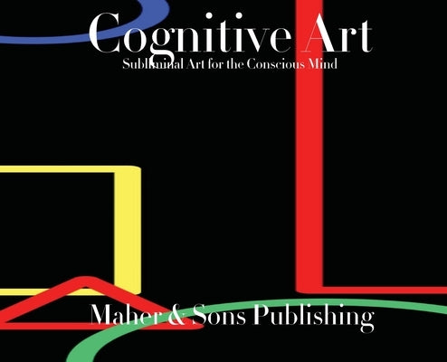Cognitive Art: Subliminal Art for the Conscious Mind by Maher, Leticia