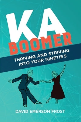 Kaboomer: Thriving and Striving into your 90s by Frost, David Emerson