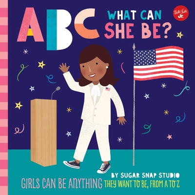 ABC for Me: ABC What Can She Be?: Girls Can Be Anything They Want to Be, from A to Zvolume 5 by Sugar Snap Studio