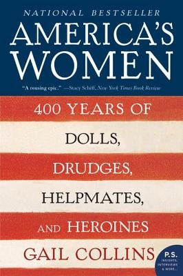 America's Women: 400 Years of Dolls, Drudges, Helpmates, and Heroines by Collins, Gail