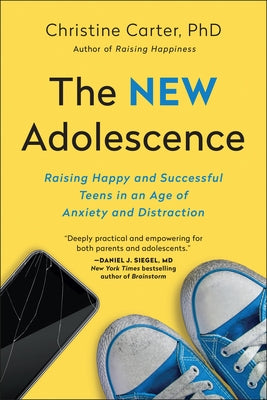 The New Adolescence: Raising Happy and Successful Teens in an Age of Anxiety and Distraction by Carter, Christine