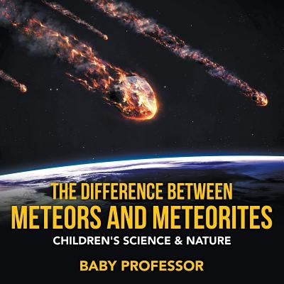 The Difference Between Meteors and Meteorites Children's Science & Nature by Baby Professor
