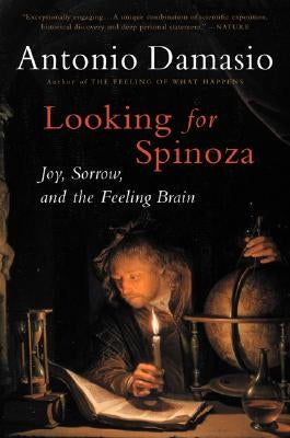 Looking for Spinoza: Joy, Sorrow, and the Feeling Brain by Damasio, Antonio