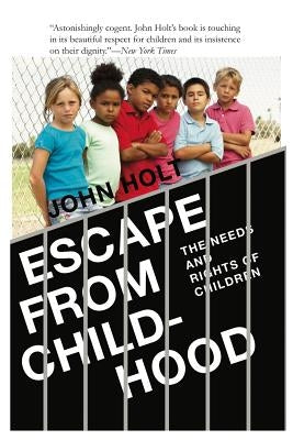 Escape From Childhood: The Needs and Rights of Children by Holt, John