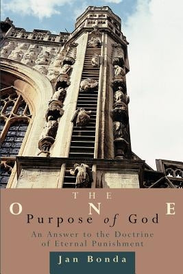 The One Purpose of God: An Answer to the Doctrine of Eternal Punishment by Bonda, Jan