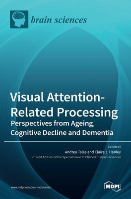 Visual Attention-Related Processing: Perspectives from Ageing, Cognitive Decline and Dementia by Tales, Andrea