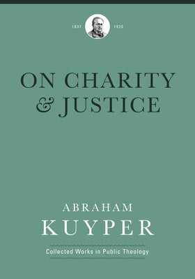 On Charity and Justice by Kuyper, Abraham