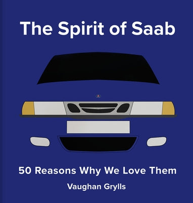 The Spirit of SAAB: 50 Reasons Why We Love Them by Grylls, Vaughan