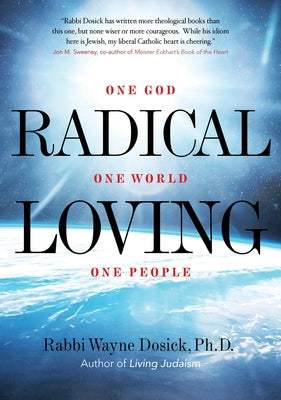 Radical Loving: One God, One World, One People by Dosick, Wayne, PH. D.