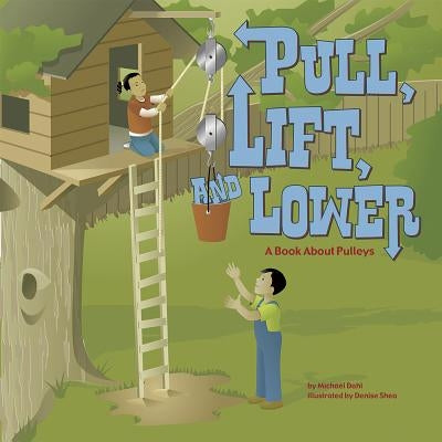 Pull, Lift, and Lower: A Book about Pulleys by Shea, Denise