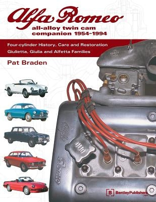 Alfa Romeo All-Alloy Twin CAM Companion, 1954-1994: Four-Cylinder History, Care, and Restoration: Giulietta, Giulia, and Alfetta Families by Braden, Pat