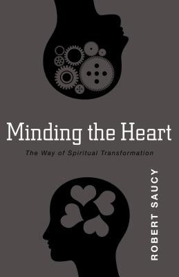 Minding the Heart: The Way of Spiritual Transformation by Saucy, Robert