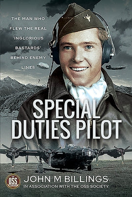 Special Duties Pilot: The Man Who Flew the Real 'Inglorious Bastards' Behind Enemy Lines by Billings, John M.