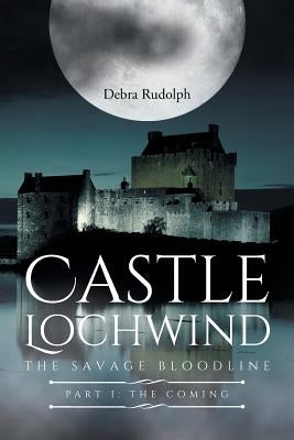 Castle Lochwind The Savage Bloodline- Part I The Coming by Rudolph, Debra