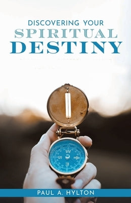 Discovering Your Spiritual Destiny by Hylton, Paul A.