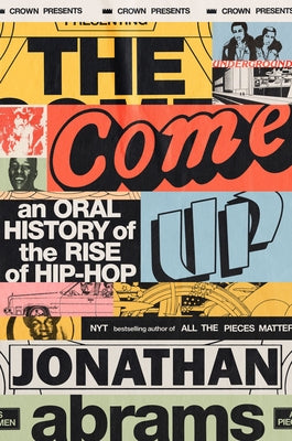 The Come Up: An Oral History of the Rise of Hip-Hop by Abrams, Jonathan