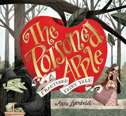 The Poisoned Apple: A Fractured Fairy Tale by Lambelet, Anne
