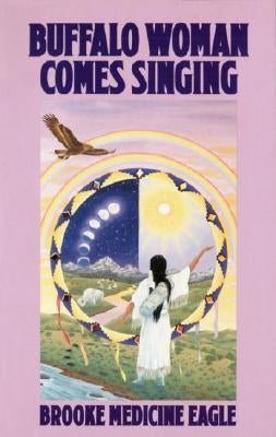 Buffalo Woman Comes Singing by Medicine Eagle, Brooke