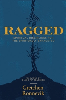 Ragged: Spiritual Disciplines for the Spiritually Exhausted by Ronnevik, Gretchen