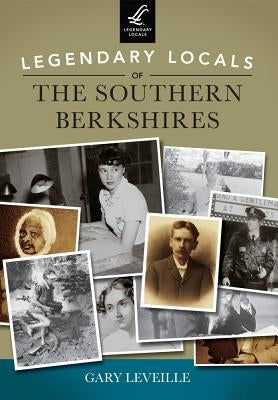 Legendary Locals of the Southern Berkshires by Leveille, Gary