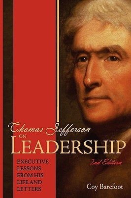 Thomas Jefferson on Leadership: Executive Lessons from His Life and Letters by Barefoot, Coy