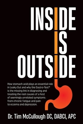 Inside is Outside: How stomach acid plays an essential role in Leaky Gut and why the Gastro-Test(R) is the missing link in diagnosing and by McCullough DC, Dabci Apc