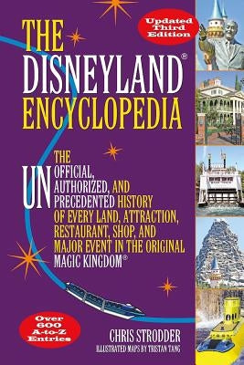 The Disneyland Encyclopedia: The Unofficial, Unauthorized, and Unprecedented History of Every Land, Attraction, Restaurant, Shop, and Major Event i by Strodder, Chris