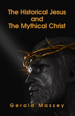 The Historical Jesus And The Mythical Christ Paperback by Gerald Massey