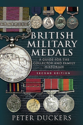 British Military Medals: A Guide for the Collector and Family Historian by Duckers, Peter