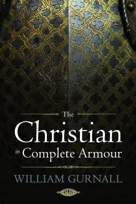 The Christian in Complete Armour by Gurnall, William