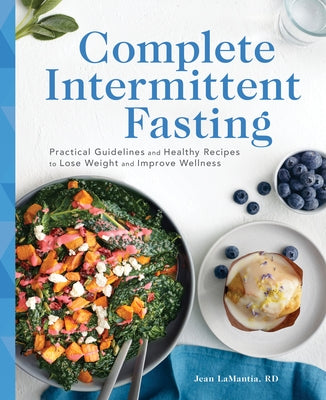 Complete Intermittent Fasting: Practical Guidelines and Healthy Recipes to Lose Weight and Improve Wellness by Lamantia, Jean, Rd