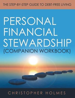 Personal Financial Stewardship (Companion Workbook): The Step-By-Step Guide to Debt-Free Living by Holmes, Christopher
