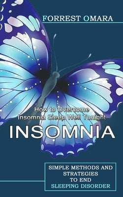 Insomnia: How to Overcome Insomnia Sleep Well Tonight (Simple Methods and Strategies to End Sleeping Disorder) by Omara, Forrest