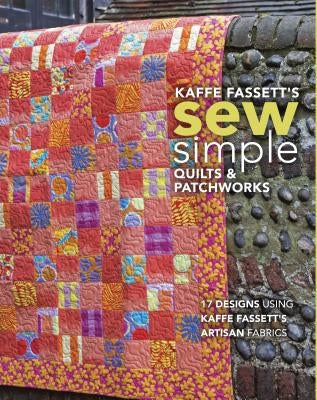 Kaffe Fassett's Sew Simple Quilts & Patchworks: 17 Designs Using Kaffe Fassett's Artisan Fabrics by Fassett, Kaffe