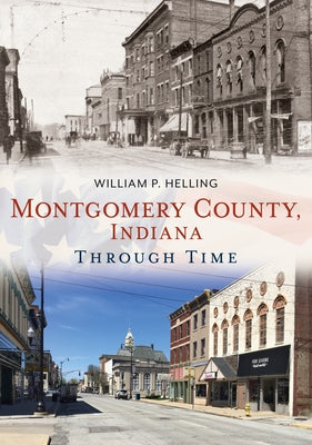 Montgomery County, Indiana, Through Time by Helling, William P.