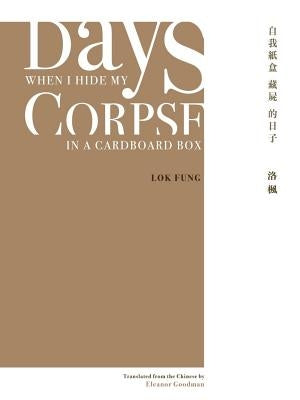 Days When I Hide My Corpse in a Cardboard Box: Selected Poems of Natalia Chan by Fung, Lok