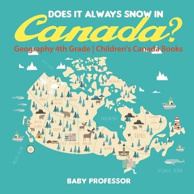 Does It Always Snow in Canada? Geography 4th Grade - Children's Canada Books by Baby Professor