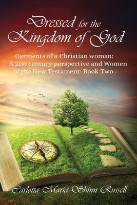 Dressed for the Kingdom of God: Garments of a Christian woman: A 21st century perspective and Women of the New Testament: Book two by Russell, Carlotta Maria Shinn