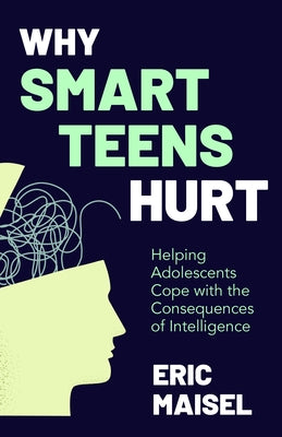 Why Smart Teens Hurt: Helping Adolescents Cope with the Consequences of Intelligence by Maisel, Eric