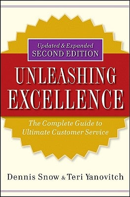 Unleashing Excellence: The Complete Guide to Ultimate Customer Service by Snow, Dennis