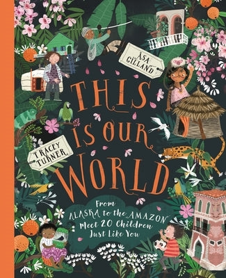 This Is Our World: From Alaska to the Amazon - Meet 20 Children Just Like You by Turner, Tracey